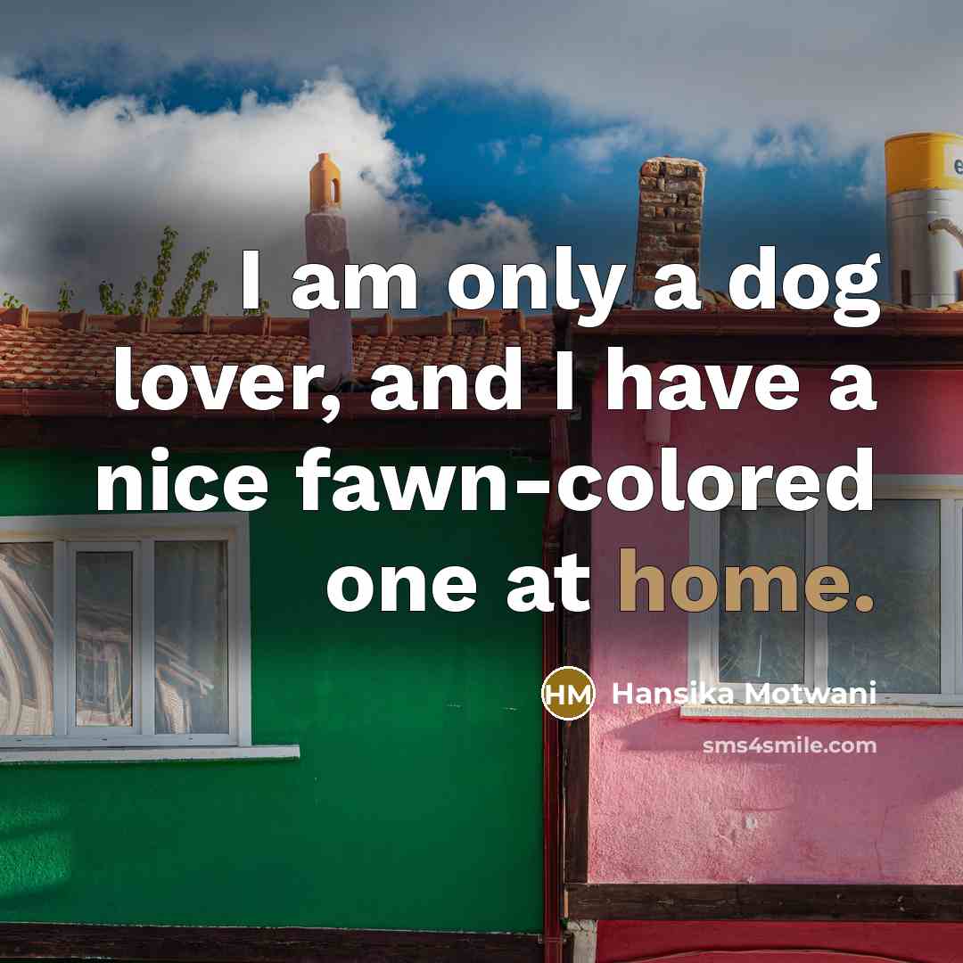 “I am only a dog lover, and I have a…” quote by Hansika Motwani