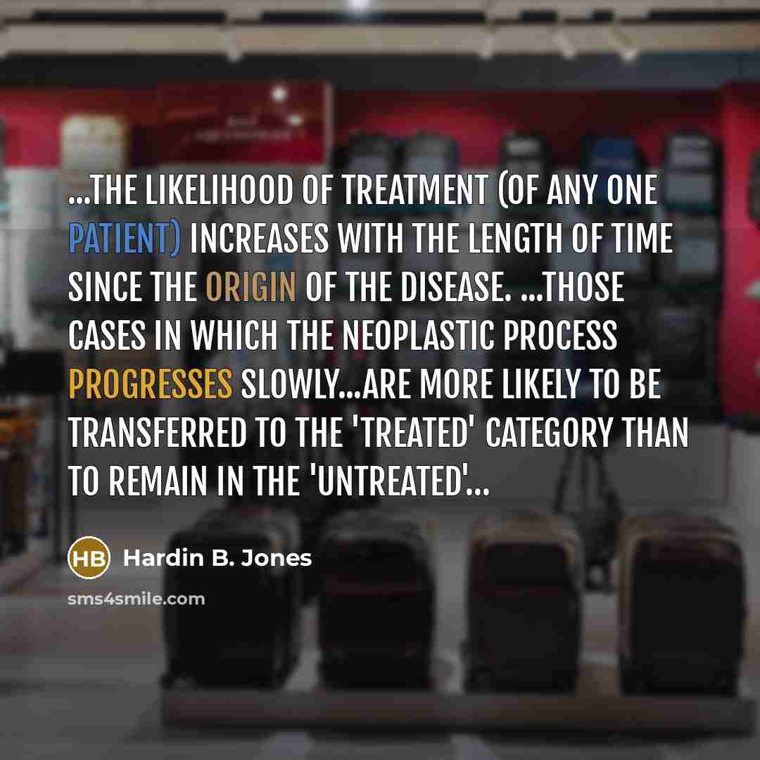 “...The likelihood of treatment (of any one patient) increases with…” quote by Hardin B. Jones