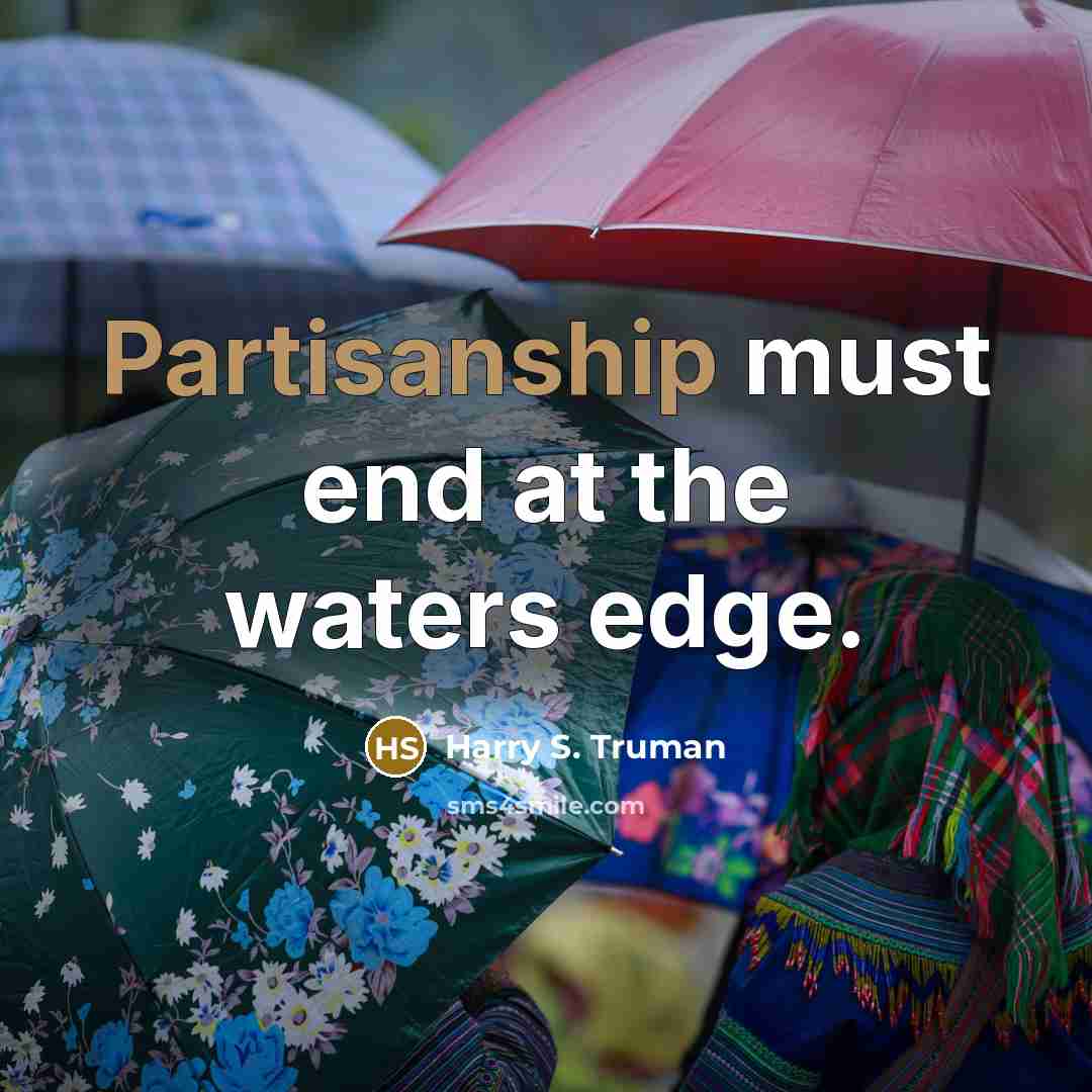 “Partisanship must end at the waters edge.” quote by Harry S. Truman