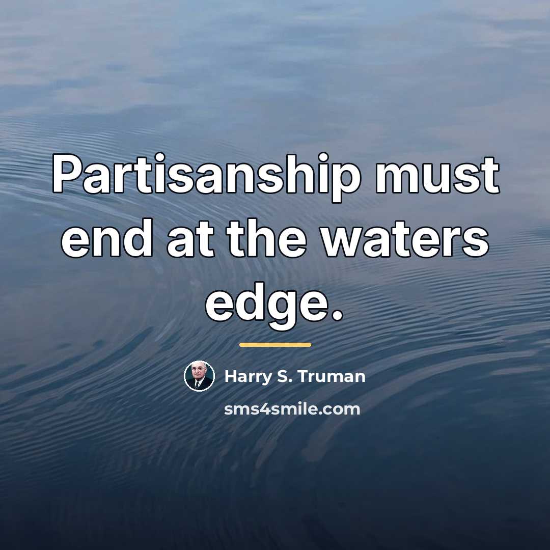 “Partisanship must end at the waters edge.…” quote by Harry S. Truman