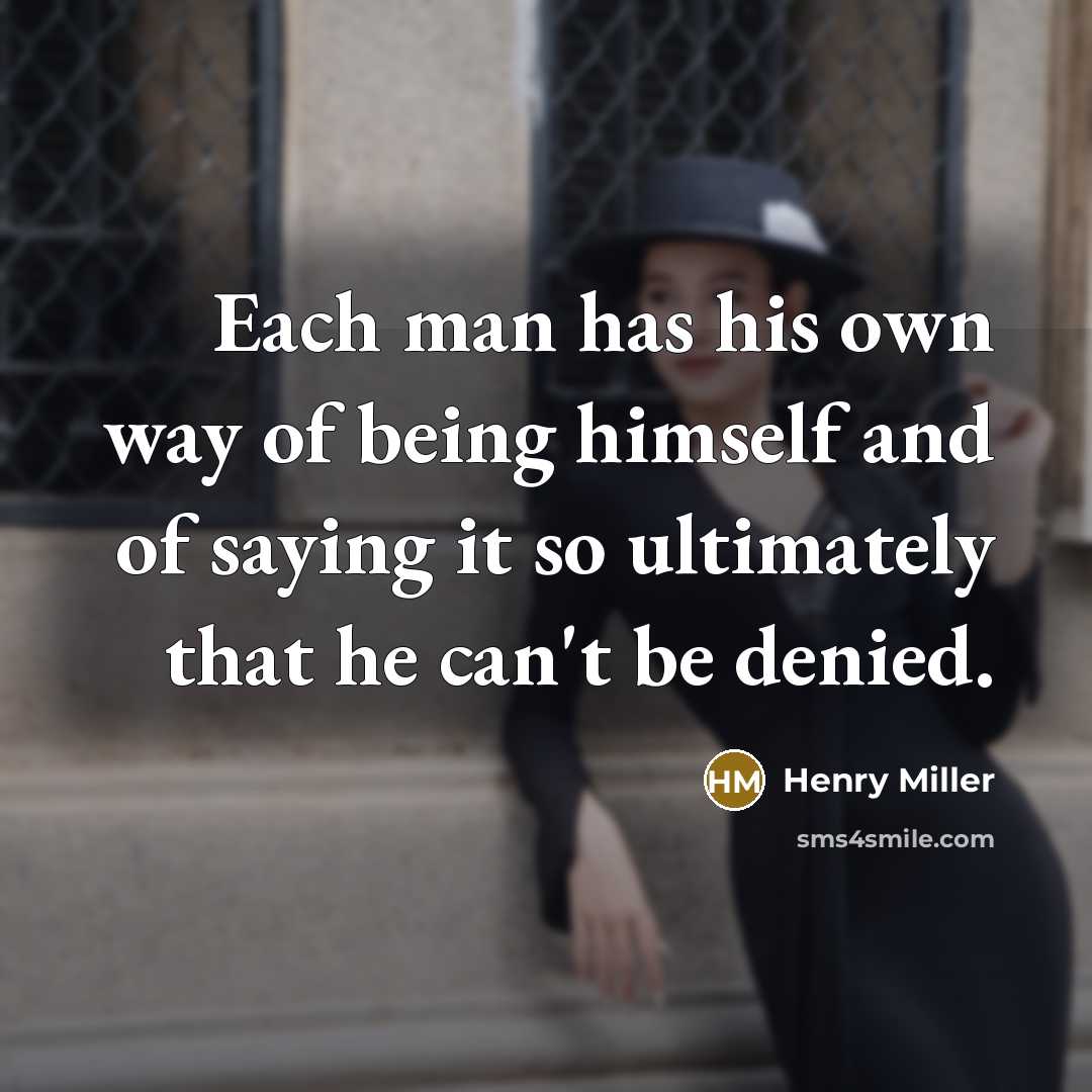 “Each man has his own way of being himself and…” quote by Henry Miller