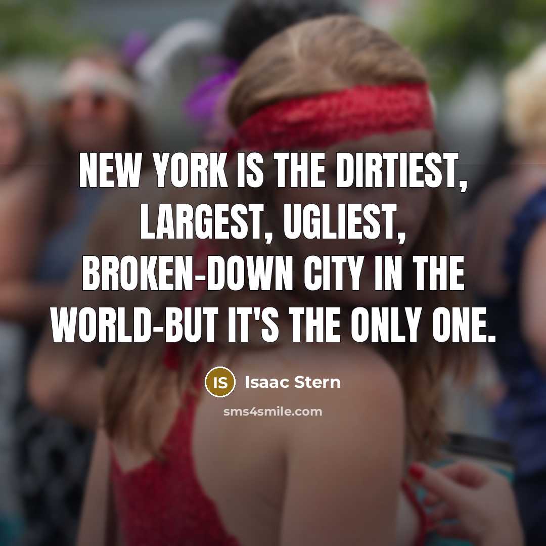 “New York is the dirtiest, largest, ugliest, broken-down city in…” quote by Isaac Stern