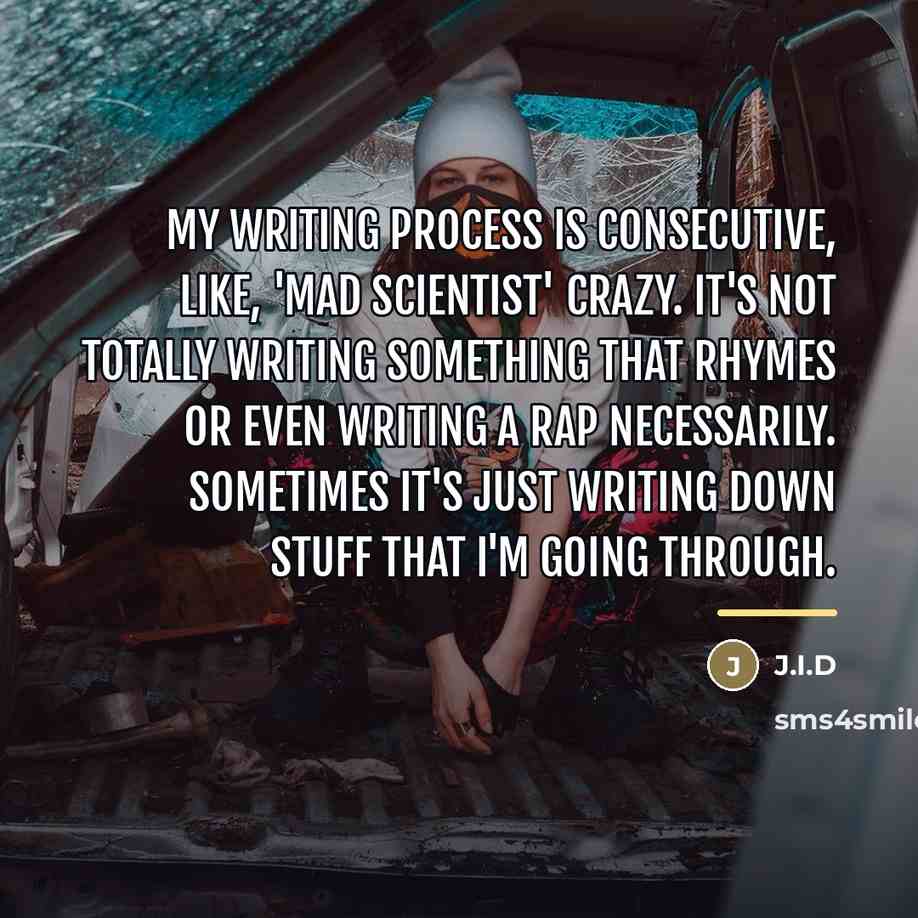 “My writing process is consecutive, like, 'mad scientist' crazy. It's…” quote by J.I.D