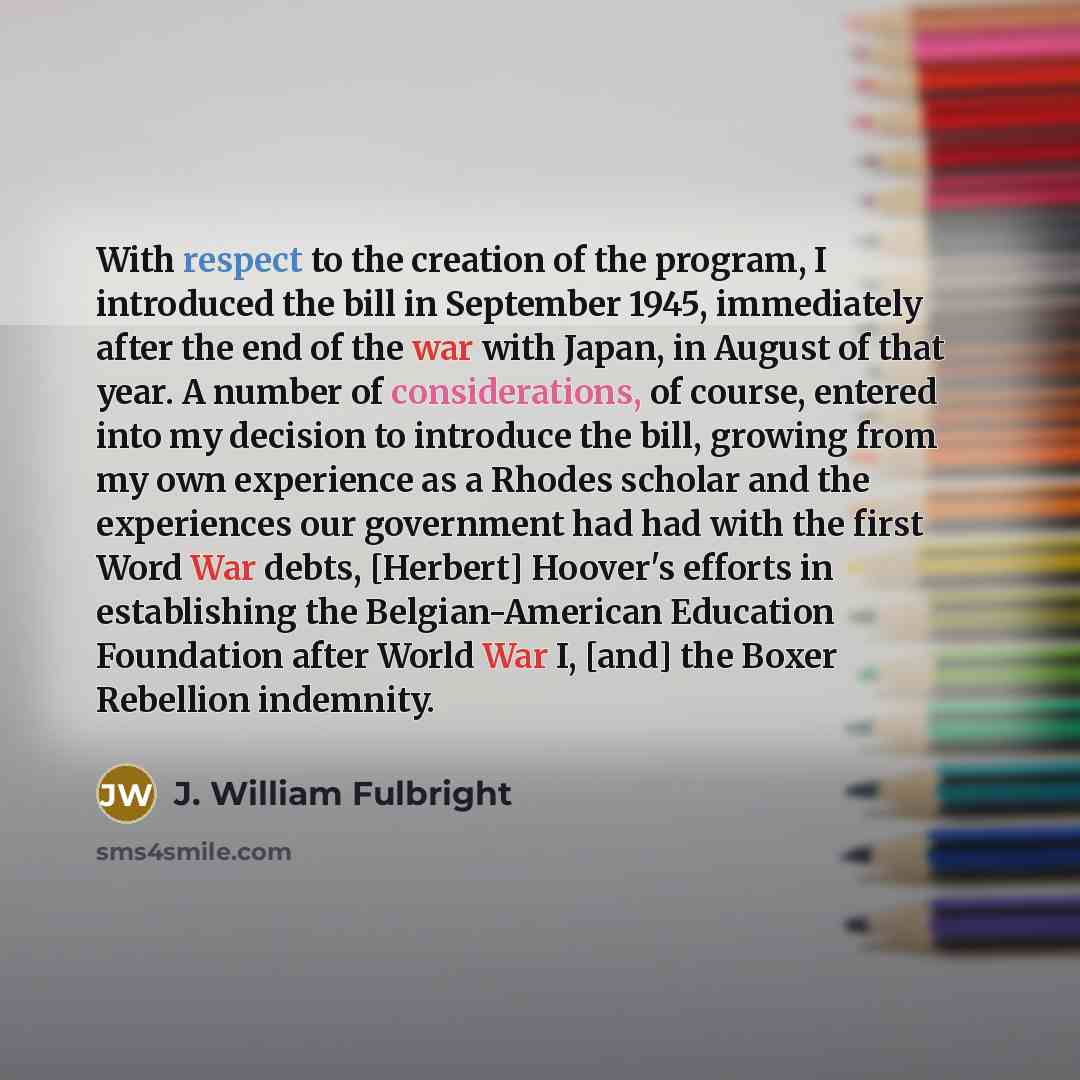 “With respect to the creation of the program, I introduced…” quote by J. William Fulbright