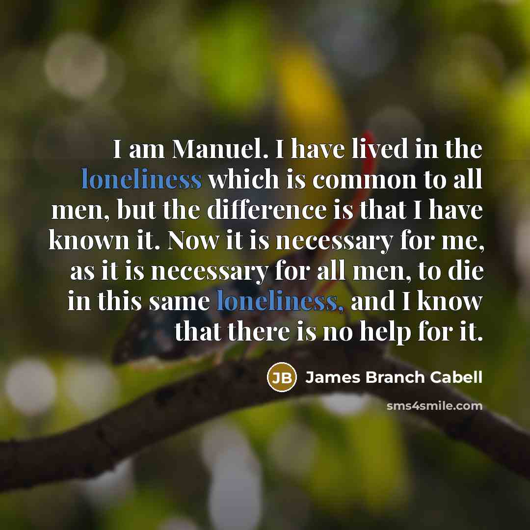 “I am Manuel. I have lived in the loneliness which…” quote by James Branch Cabell