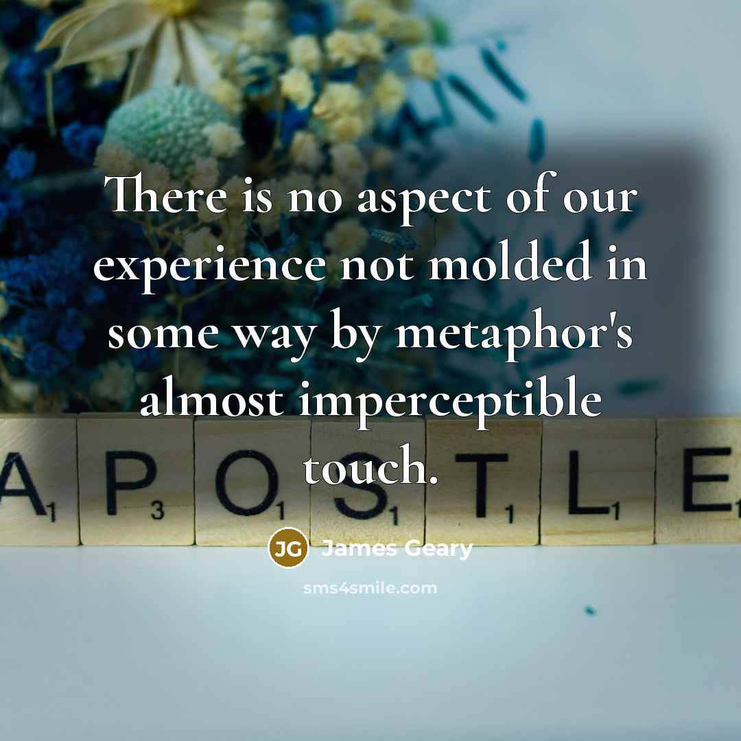 “There is no aspect of our experience not molded in…” quote by James Geary