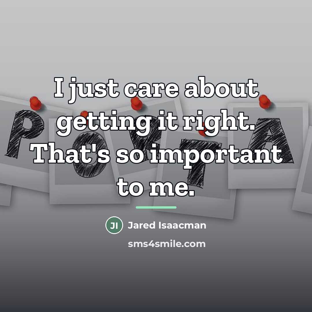 “I just care about getting it right. That's so important…” quote by Jared Isaacman