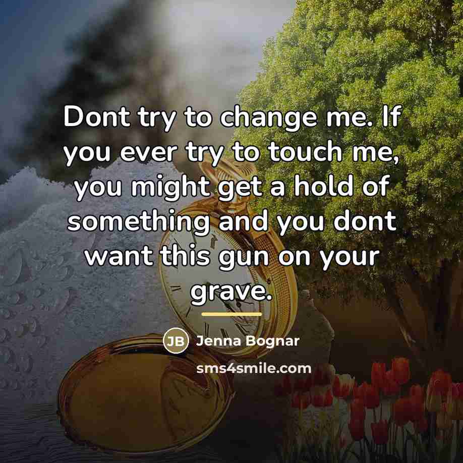 “Dont try to change me. If you ever try to…” quote by Jenna Bognar