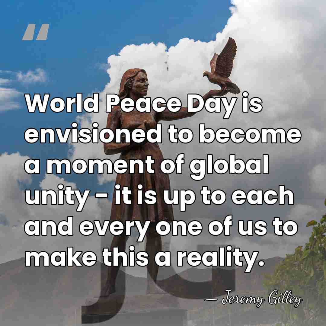World Peace Day is envisioned to become a moment of global unity&hellip; - Jeremy Gilley