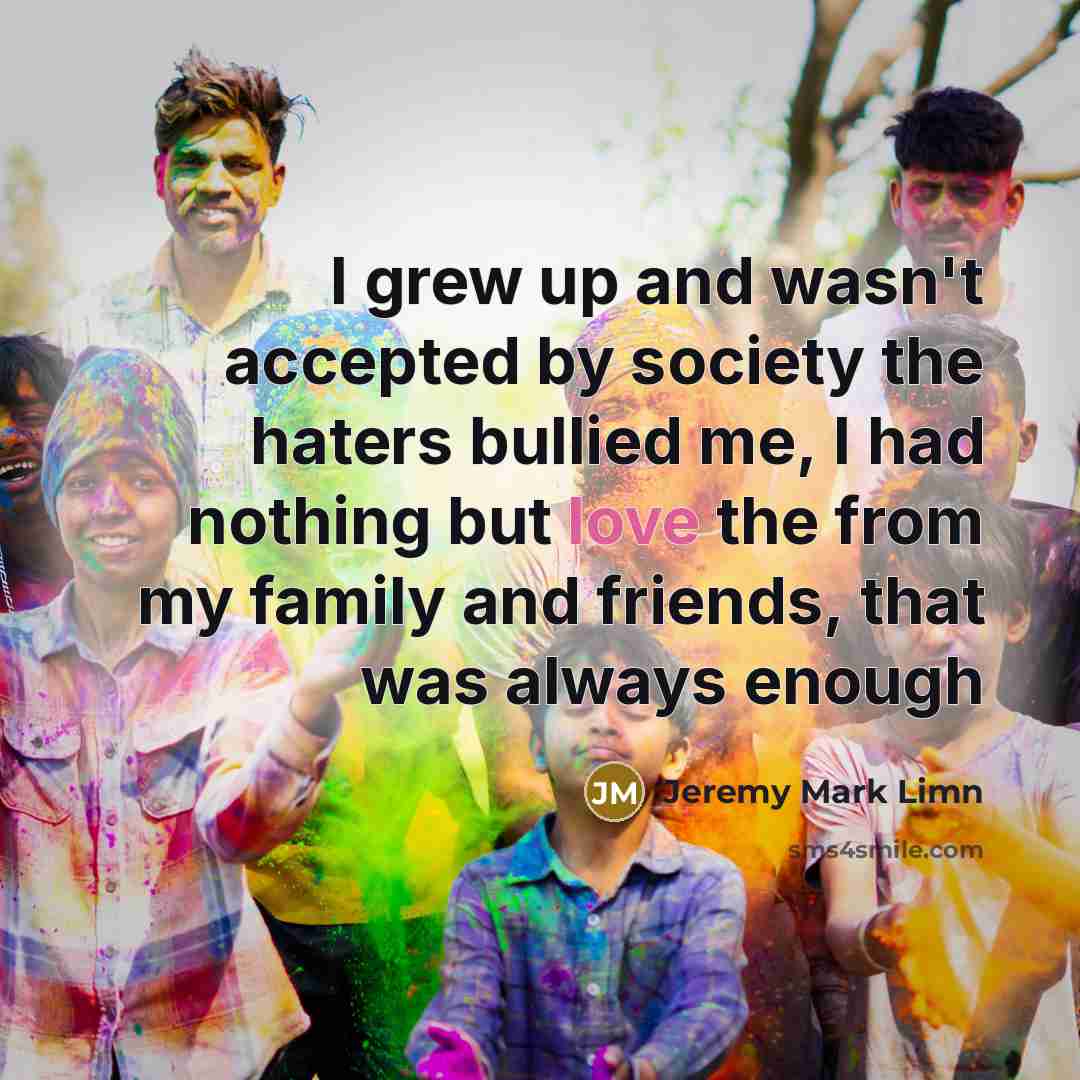 “I grew up and wasn't accepted by society the haters…” quote by Jeremy Mark Limn