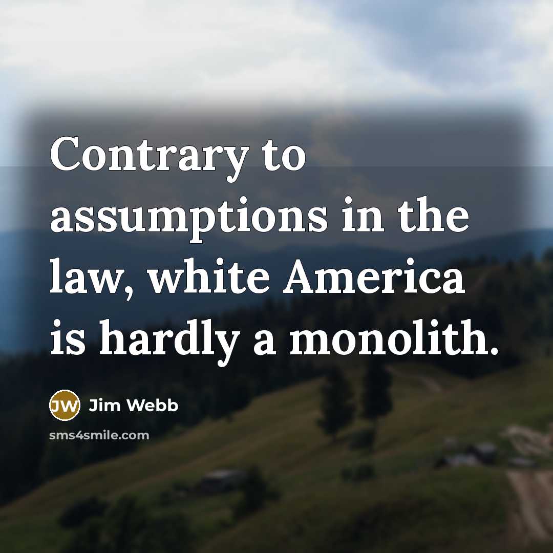 “Contrary to assumptions in the law, white America is hardly…” quote by Jim Webb