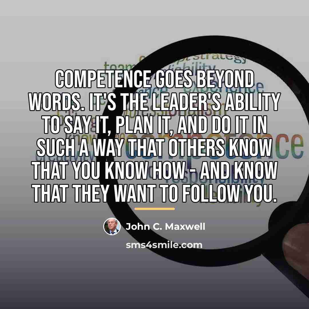 “Competence goes beyond words. It's the leader's ability to say…” quote by John C. Maxwell