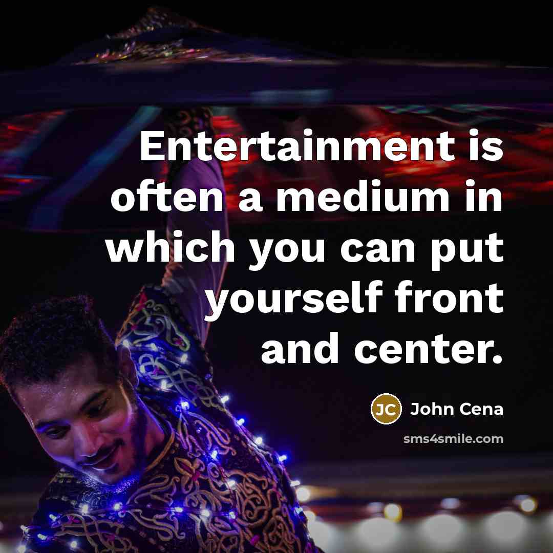 “Entertainment is often a medium in which you can put yourself front and center.” quote by John Cena