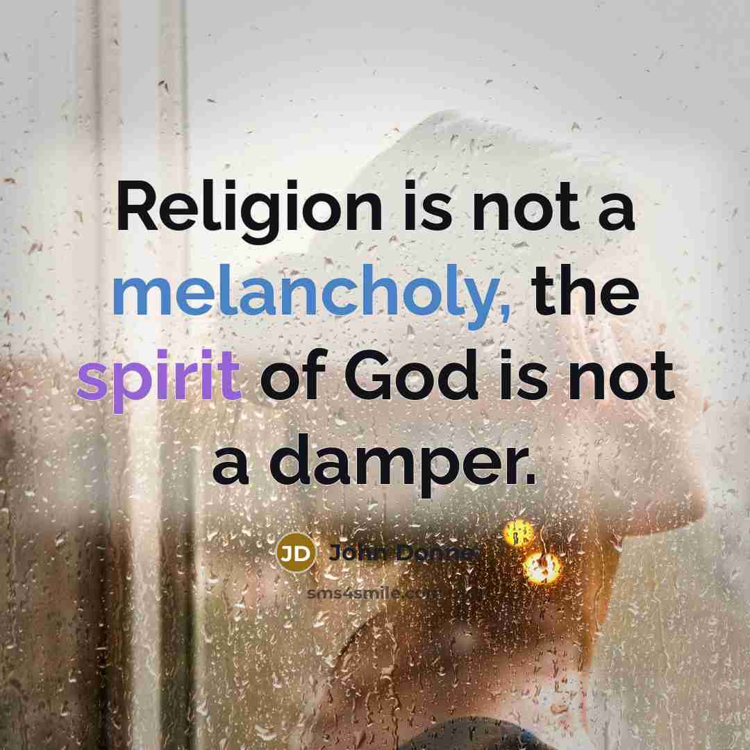 “Religion is not a melancholy, the spirit of God is…” quote by John Donne
