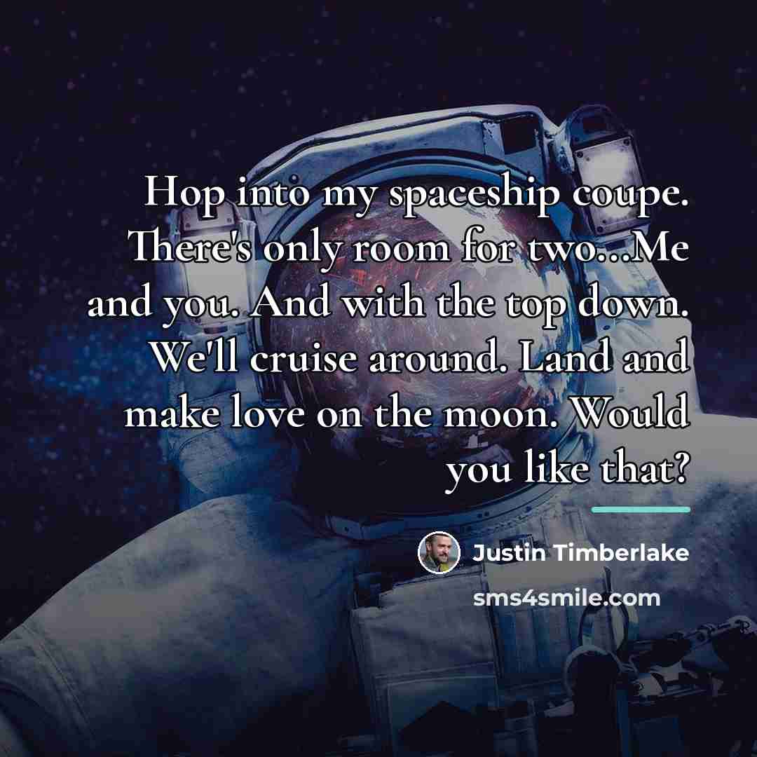 “Hop into my spaceship coupe. There's only room for two...Me…” quote by Justin Timberlake