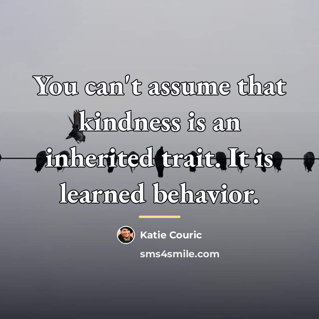 “You can't assume that kindness is an inherited trait. It…” quote by Katie Couric