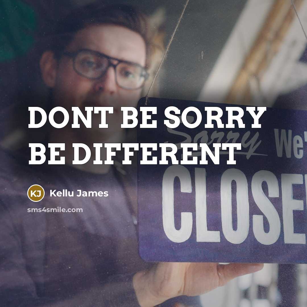 “DONT BE SORRY BE DIFFERENT” quote by Kellu James