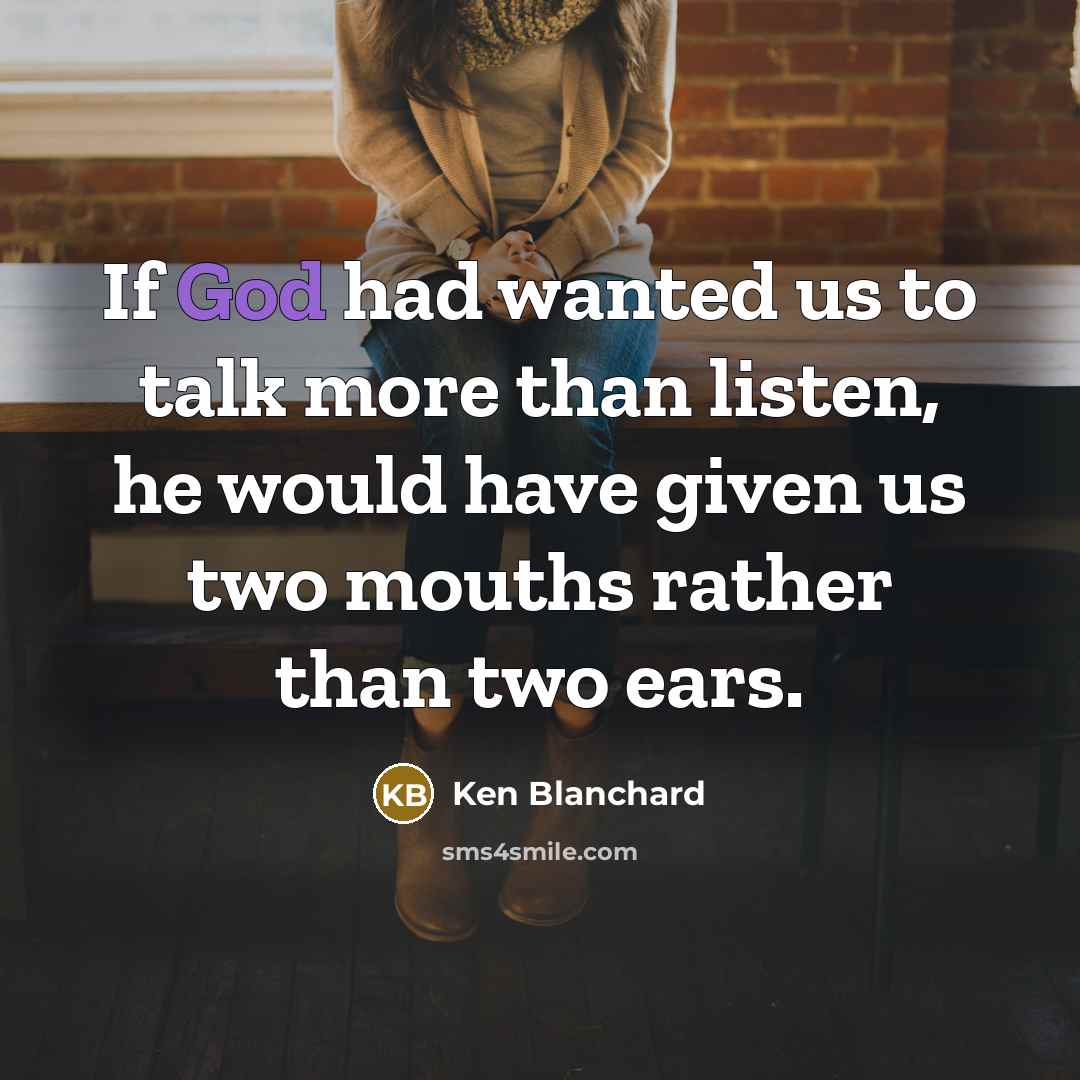 “If God had wanted us to talk more than listen,…” quote by Ken Blanchard