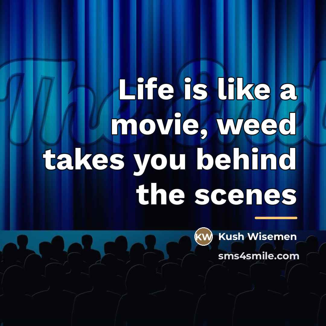 “Life is like a movie, weed takes you behind the…” quote by Kush Wisemen