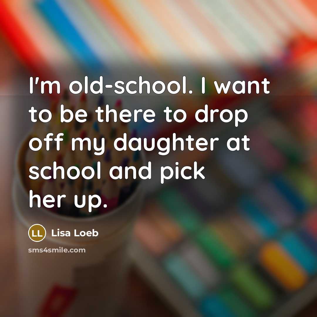 “I'm old-school. I want to be there to drop off…” quote by Lisa Loeb