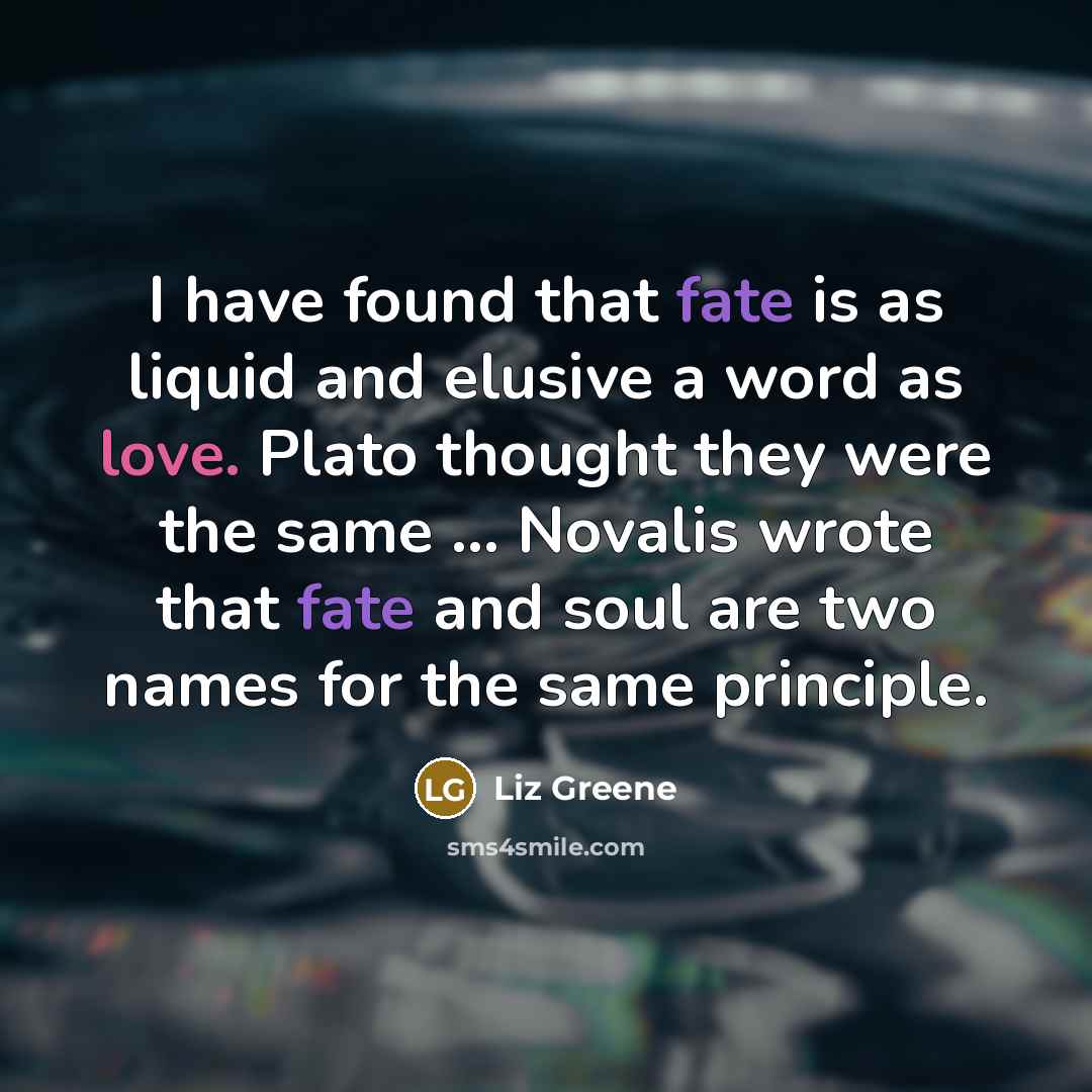 “I have found that fate is as liquid and elusive…” quote by Liz Greene