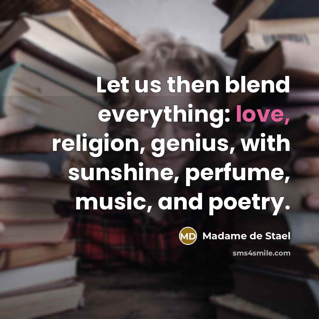 “Let us then blend everything: love, religion, genius, with sunshine,…” quote by Madame de Stael