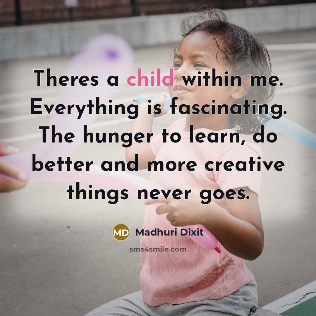 “Theres a child within me. Everything is fascinating. The hunger…” quote by Madhuri Dixit