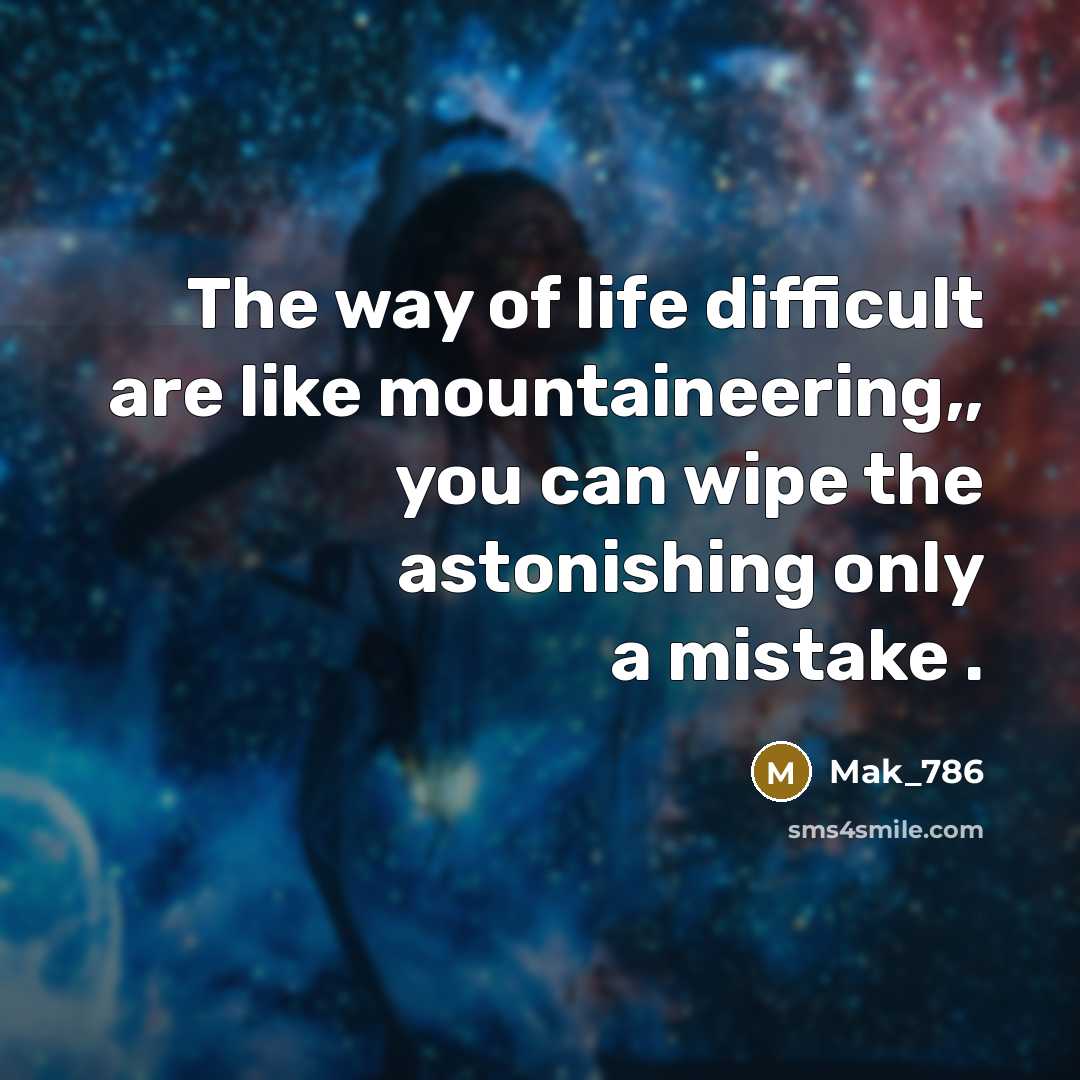 “The way of life difficult are like mountaineering,, you can…” quote by Mak_786