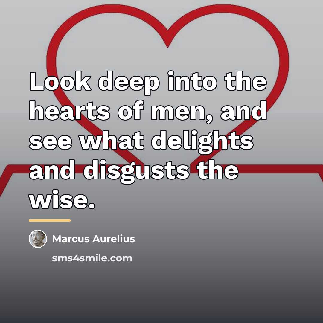 “Look deep into the hearts of men, and see what…” quote by Marcus Aurelius