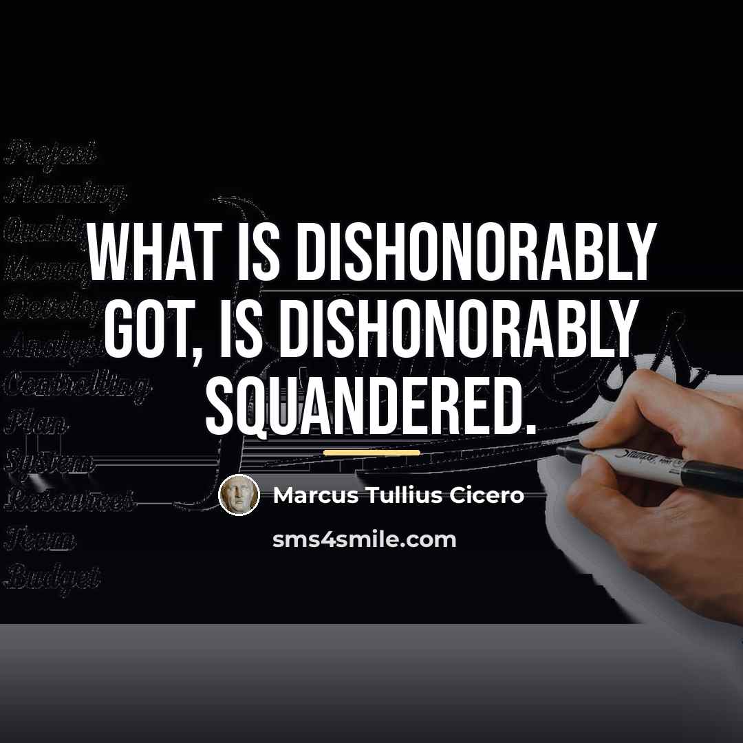 “What is dishonorably got, is dishonorably squandered.…” quote by Marcus Tullius Cicero