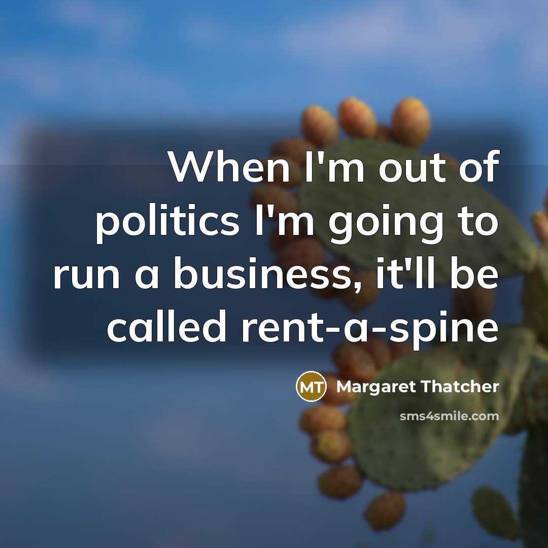 “When I'm out of politics I'm going to run a…” quote by Margaret Thatcher
