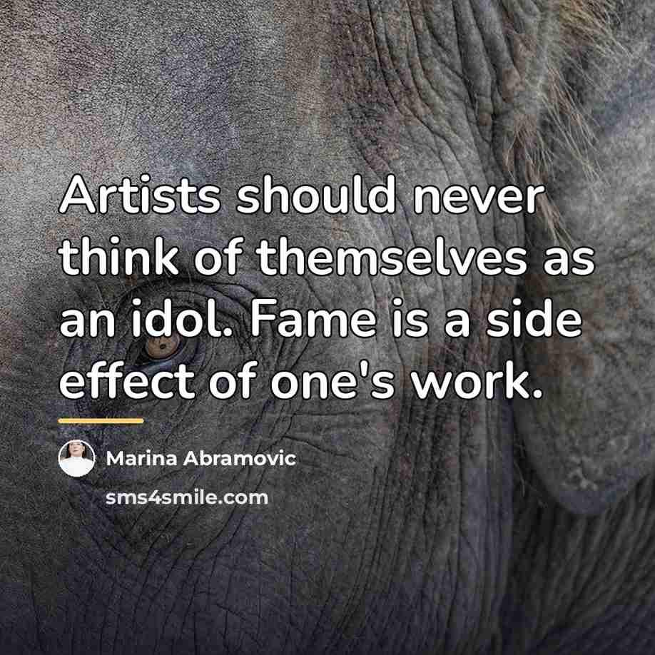 “Artists should never think of themselves as an idol. Fame…” quote by Marina Abramovic