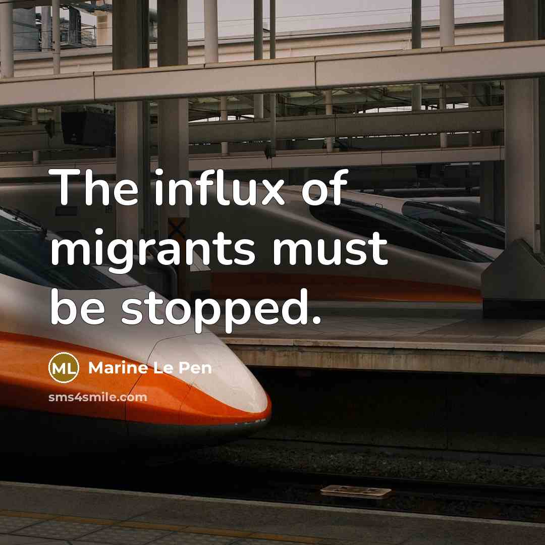 “The influx of migrants must be stopped.…” quote by Marine Le Pen