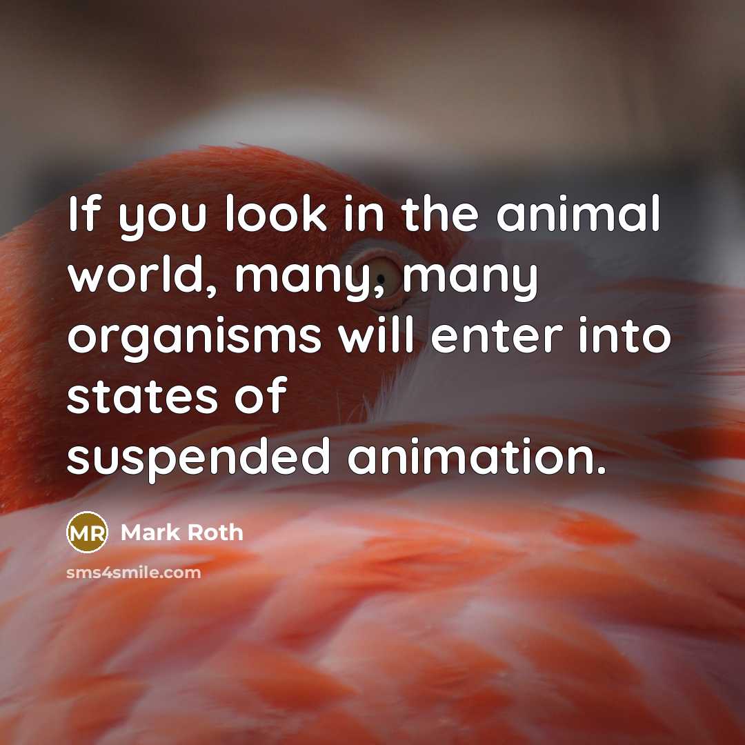 “If you look in the animal world, many, many organisms…” quote by Mark Roth