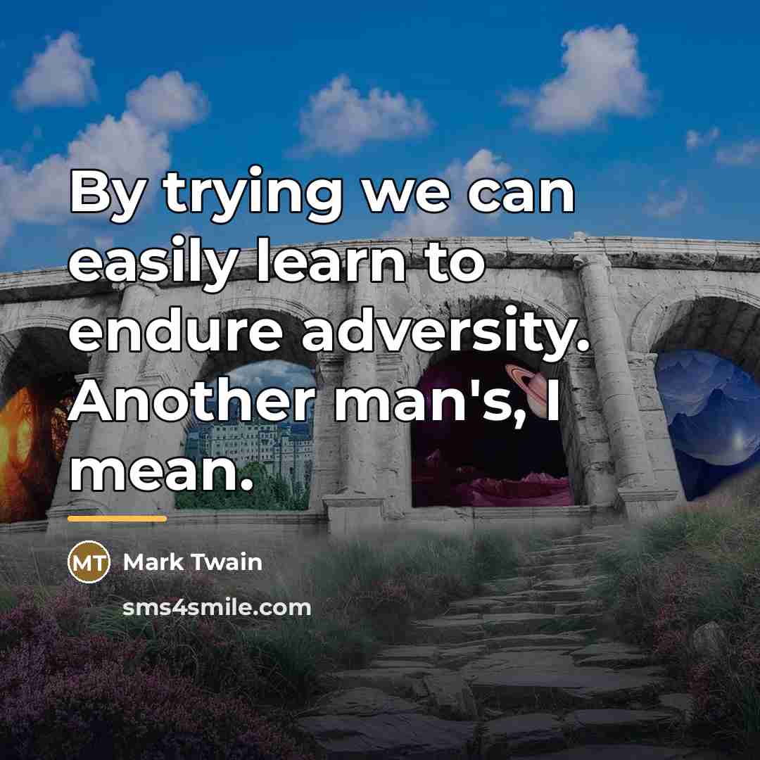 “By trying we can easily learn to endure adversity. Another…” quote by Mark Twain