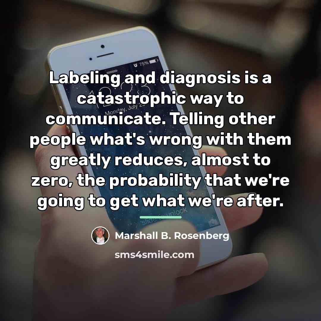 “Labeling and diagnosis is a catastrophic way to communicate. Telling…” quote by Marshall B. Rosenberg