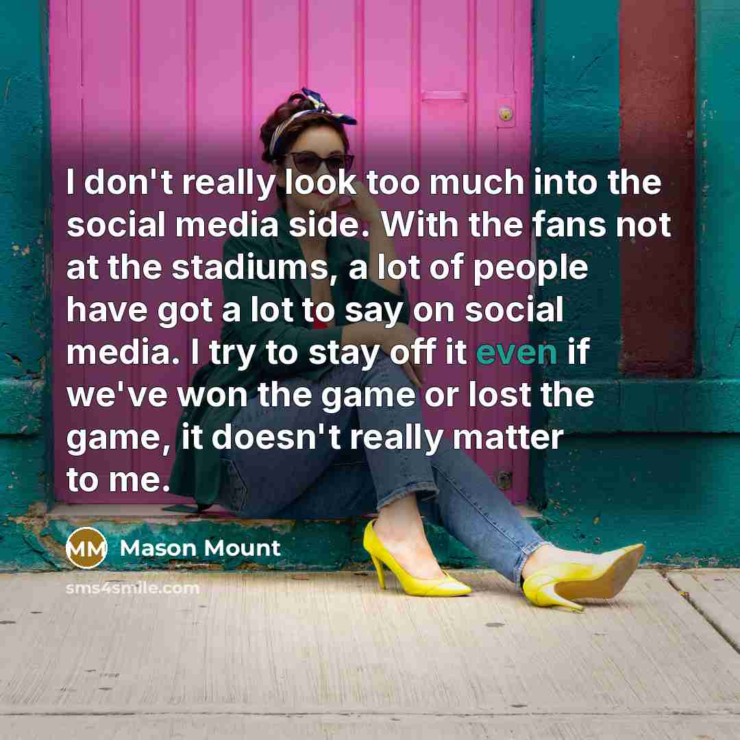 “I don't really look too much into the social media…” quote by Mason Mount
