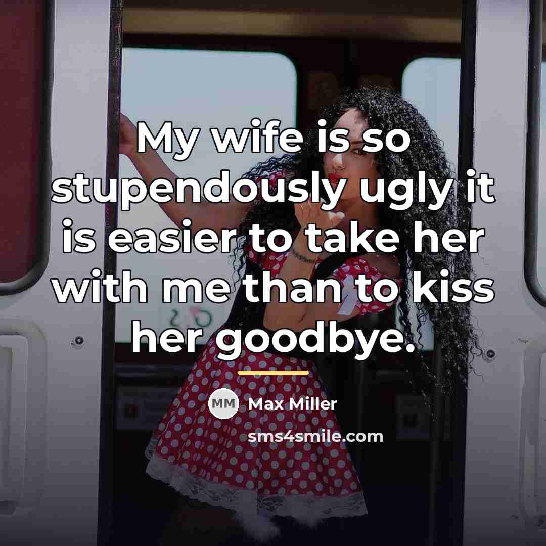 “My wife is so stupendously ugly it is easier to…” quote by Max Miller