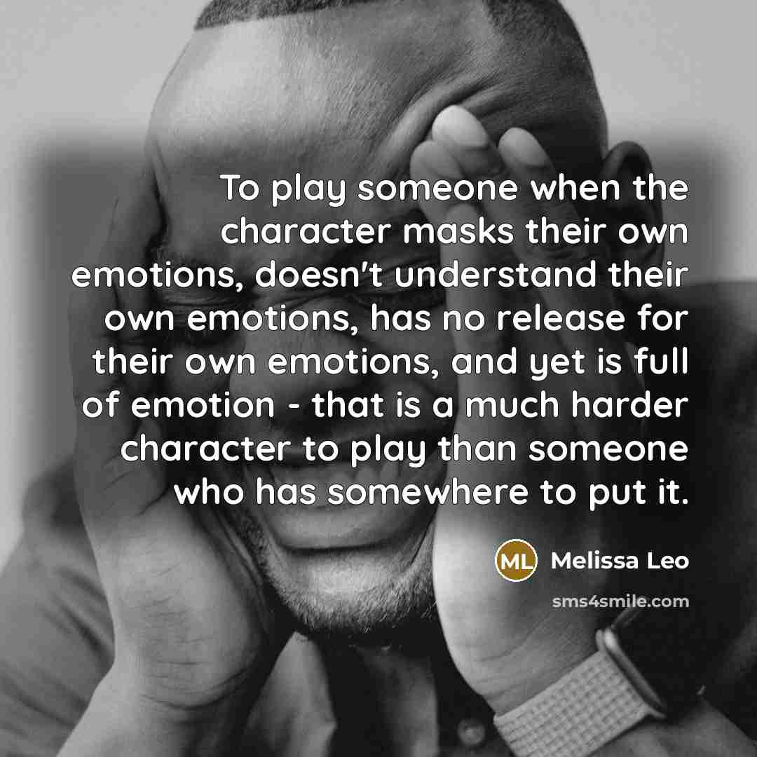 “To play someone when the character masks their own emotions,…” quote by Melissa Leo