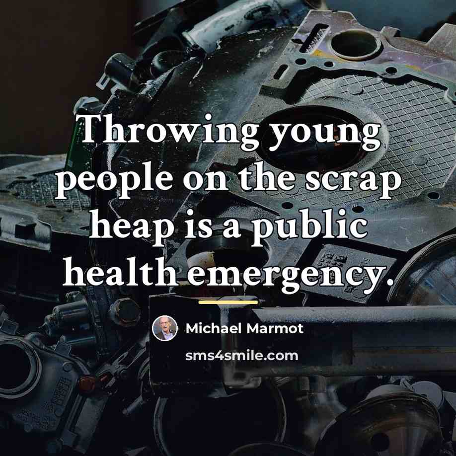 “Throwing young people on the scrap heap is a public…” quote by Michael Marmot
