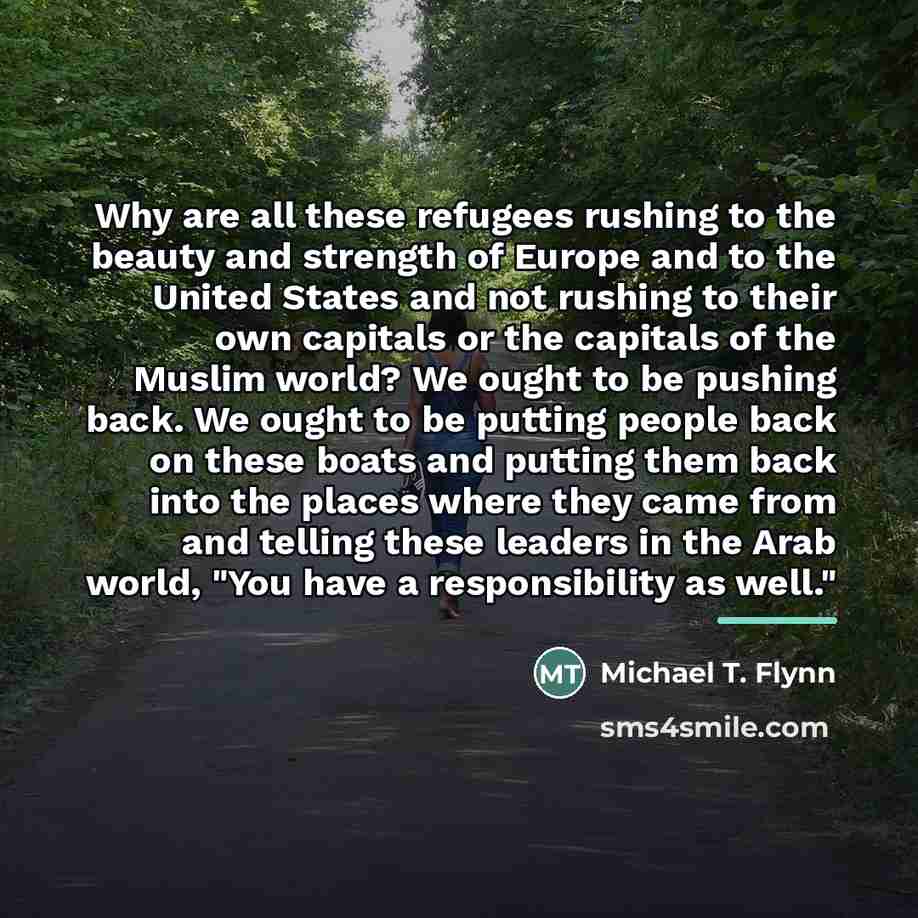 “Why are all these refugees rushing to the beauty and…” quote by Michael T. Flynn