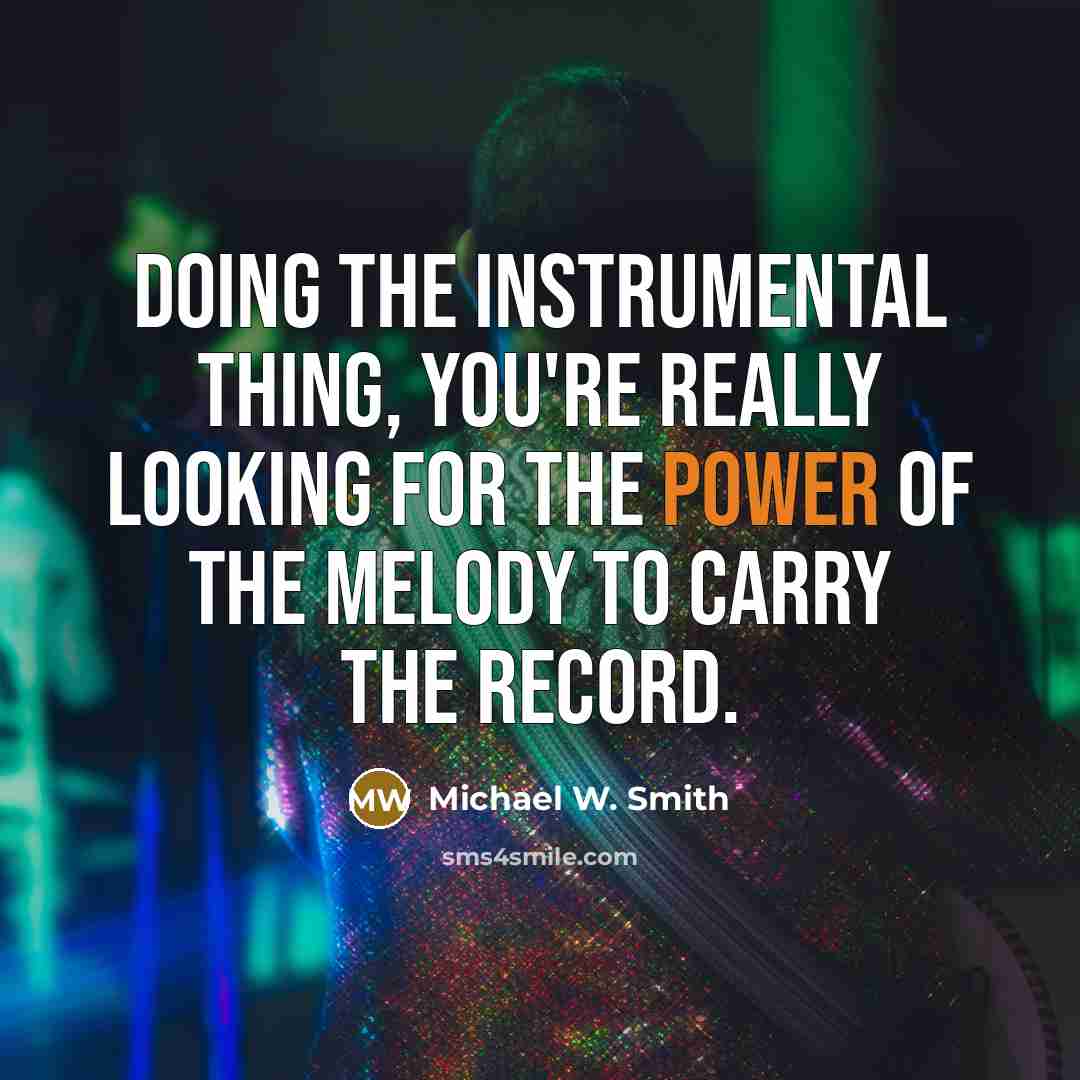 “Doing the instrumental thing, you're really looking for the power…” quote by Michael W. Smith