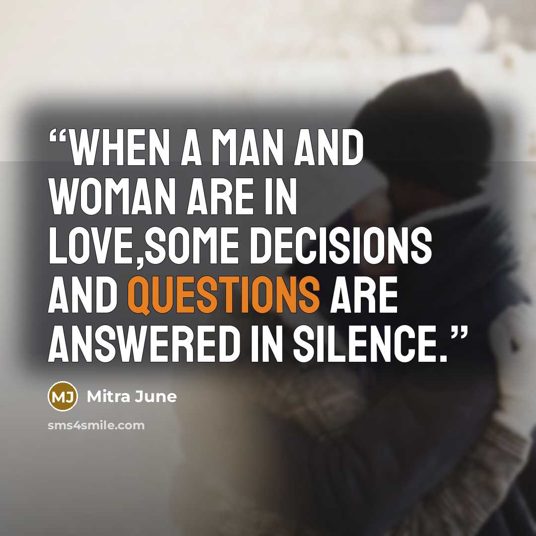 “When a man and woman are in love,some decisions and questions are answered in silence.” quote by Mitra June
