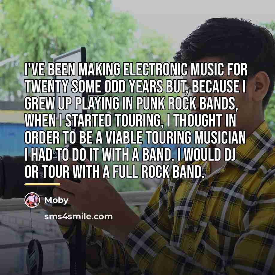 “I've been making electronic music for twenty some odd years…” quote by Moby