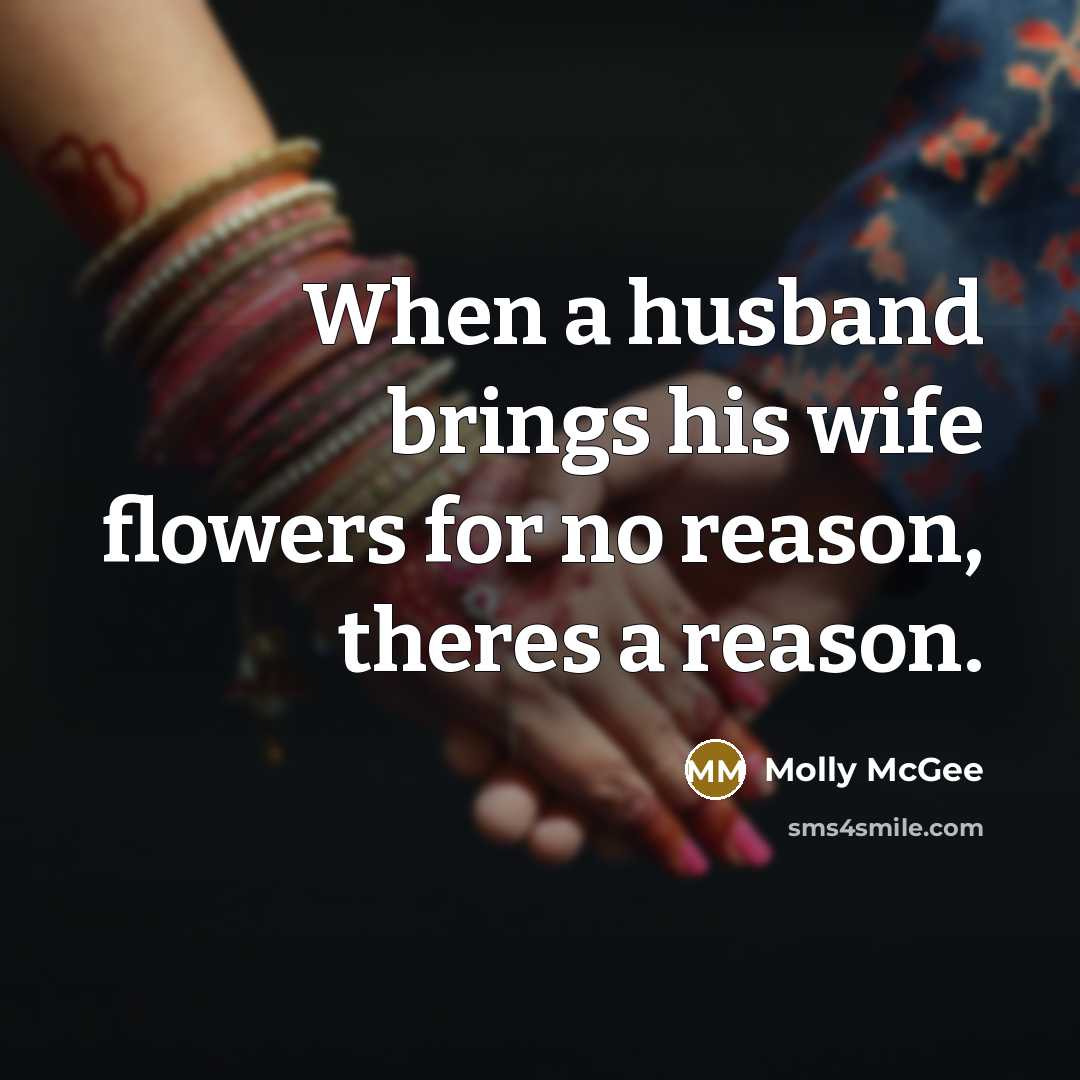 “When a husband brings his wife flowers for no reason,…” quote by Molly McGee