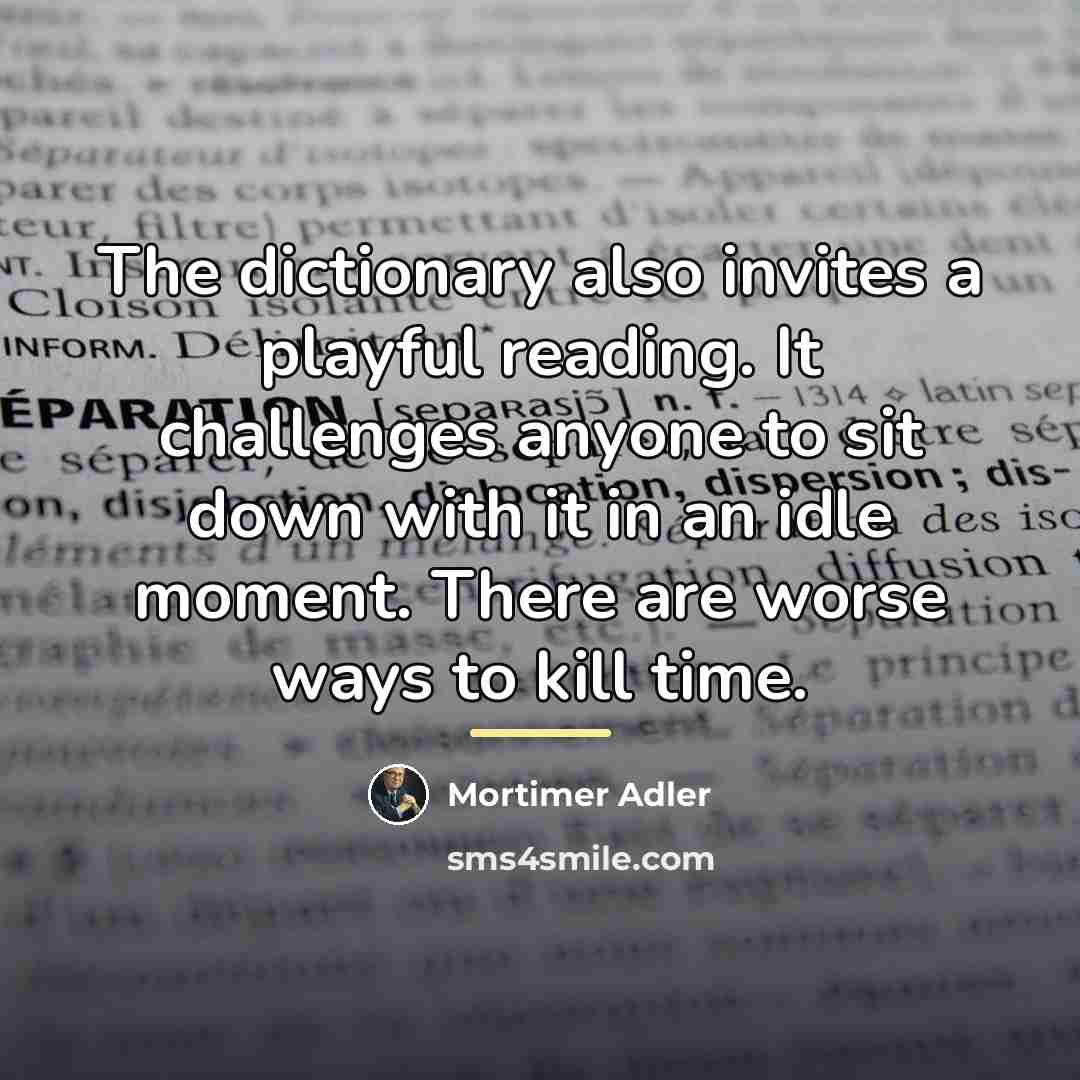 “The dictionary also invites a playful reading. It challenges anyone…” quote by Mortimer Adler