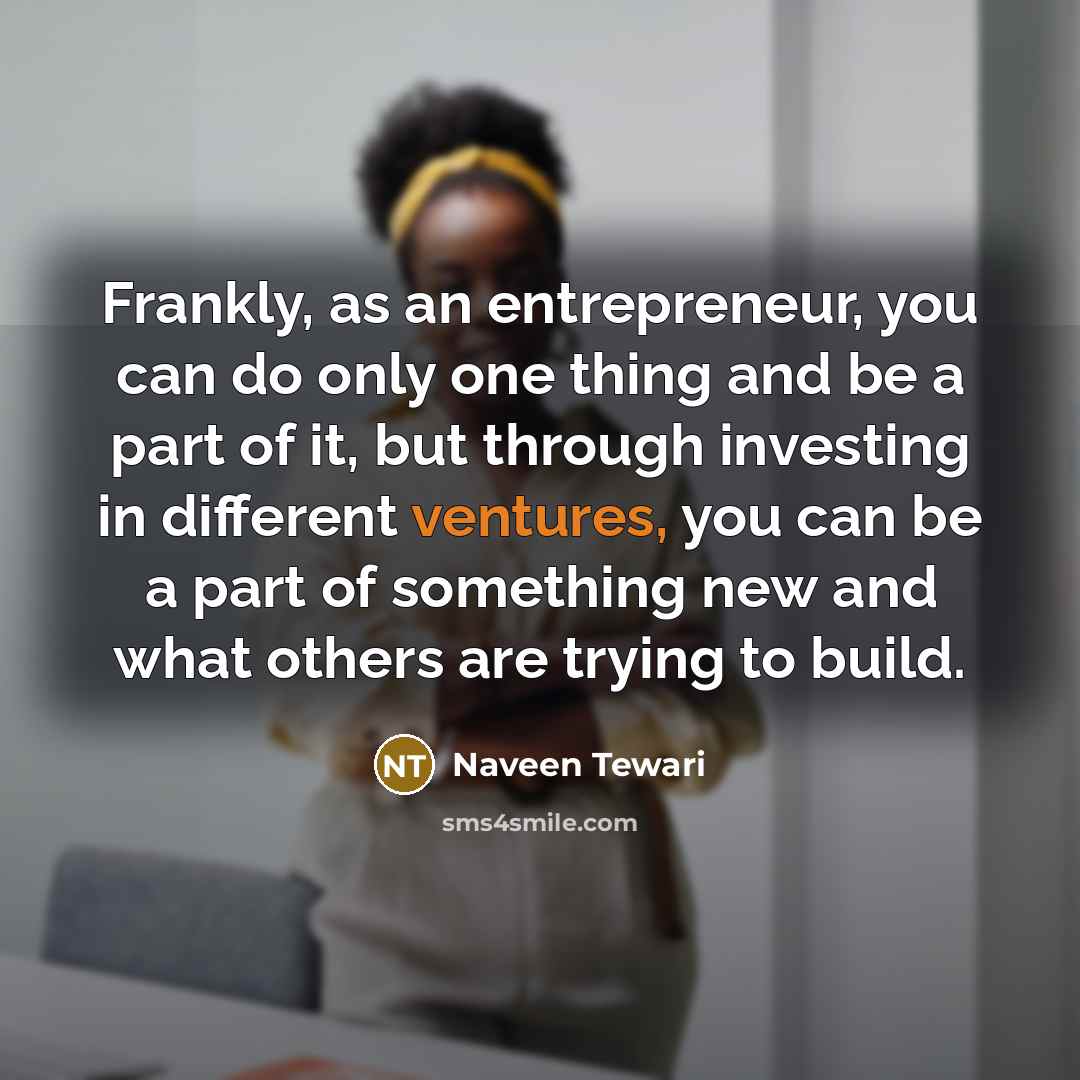 “Frankly, as an entrepreneur, you can do only one thing…” quote by Naveen Tewari