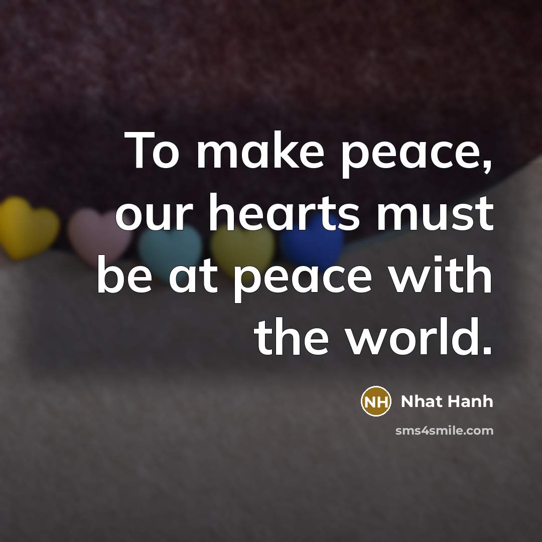“To make peace, our hearts must be at peace with…” quote by Nhat Hanh
