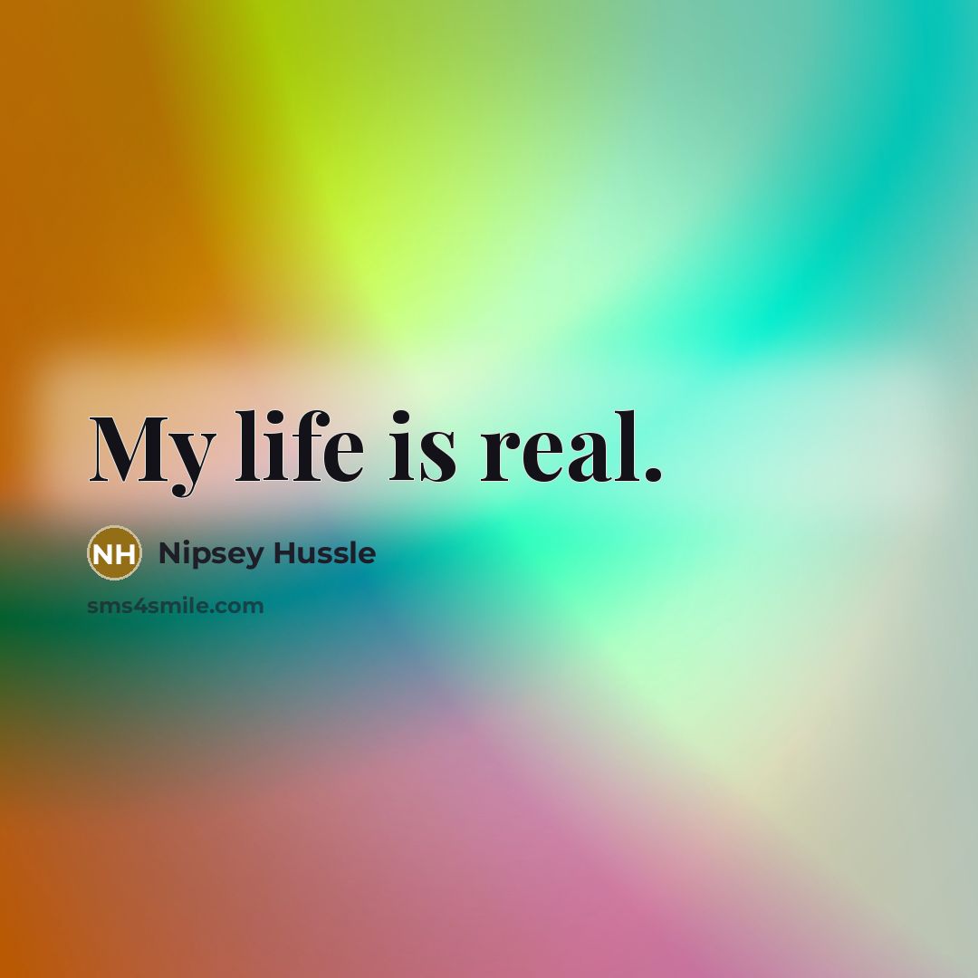 “My life is real.…” quote by Nipsey Hussle