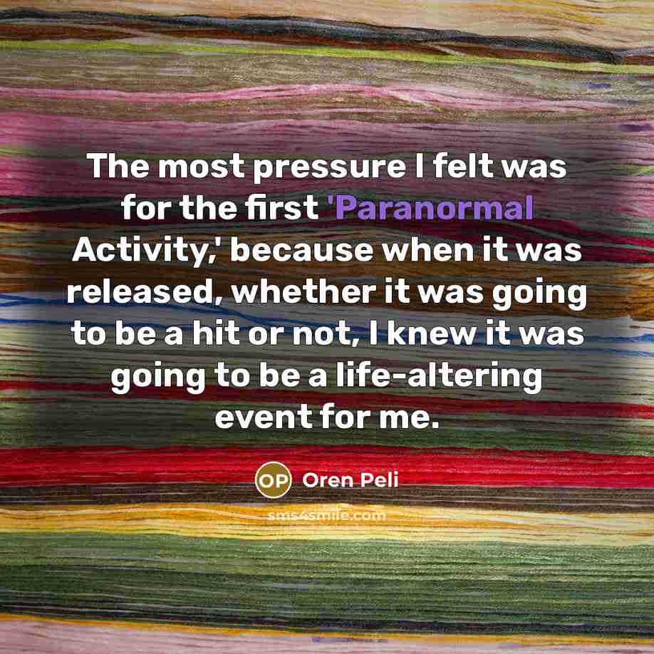 “The most pressure I felt was for the first 'Paranormal…” quote by Oren Peli